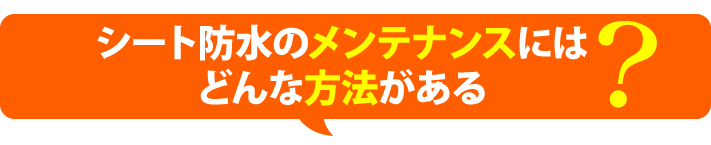 シート防水のメンテナンスにはどんな方法がある