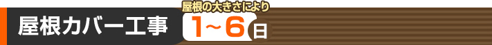 屋根カバー工事：屋根の大きさにより１~６日