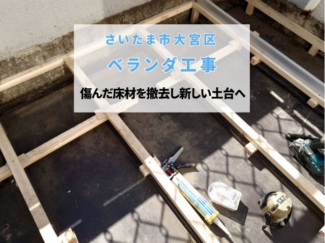 さいたま市大宮区　【ベランダ工事】傷んだデッキを撤去し強固な土台を！安心できるスペースに