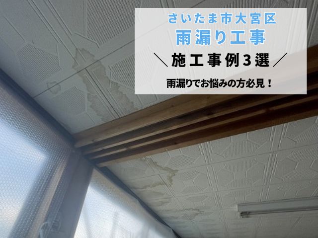 さいたま市大宮区　【雨漏り工事３選】のご紹介！