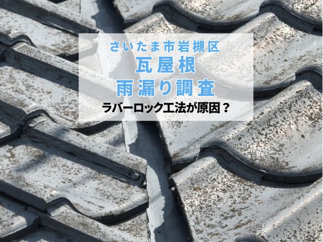 さいたま市岩槻区　雨漏り調査！瓦屋根のラバーロック工法が引き起こす二次被害とは？
