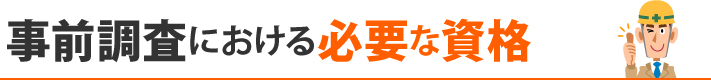 事前調査における必要な資格