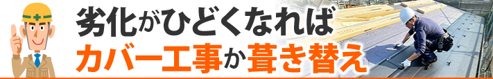 劣化がひどくなればカバー工事か葺き替え